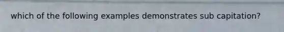 which of the following examples demonstrates sub capitation?