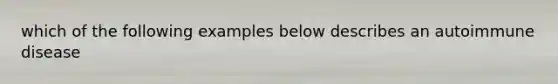 which of the following examples below describes an autoimmune disease