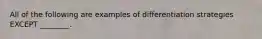 All of the following are examples of differentiation strategies EXCEPT​ ________.