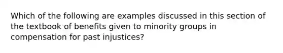 Which of the following are examples discussed in this section of the textbook of benefits given to minority groups in compensation for past injustices?