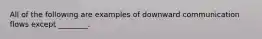 All of the following are examples of downward communication flows except ________.