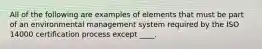 All of the following are examples of elements that must be part of an environmental management system required by the ISO 14000 certification process except ____.