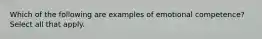 Which of the following are examples of emotional competence? Select all that apply.