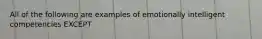 All of the following are examples of emotionally intelligent competencies EXCEPT