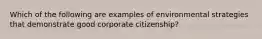 Which of the following are examples of environmental strategies that demonstrate good corporate citizenship?