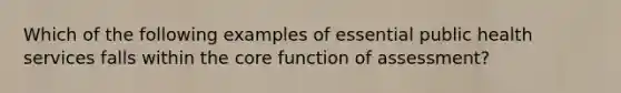 Which of the following examples of essential public health services falls within the core function of assessment?