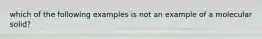 which of the following examples is not an example of a molecular solid?