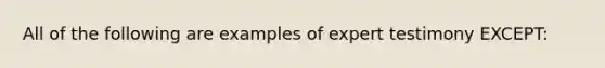 All of the following are examples of expert testimony EXCEPT: