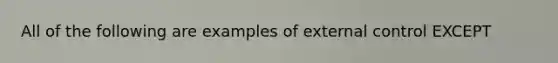 All of the following are examples of external control EXCEPT