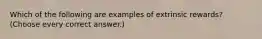 Which of the following are examples of extrinsic rewards? (Choose every correct answer.)