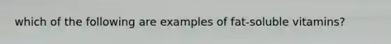 which of the following are examples of fat-soluble vitamins?