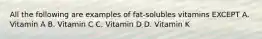 All the following are examples of fat-solubles vitamins EXCEPT A. Vitamin A B. Vitamin C C. Vitamin D D. Vitamin K