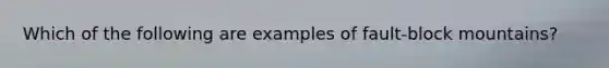 Which of the following are examples of fault-block mountains?