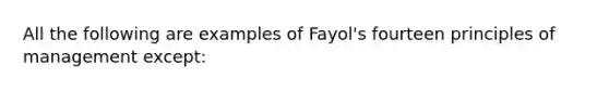 All the following are examples of Fayol's fourteen principles of management except: