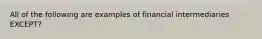 All of the following are examples of financial intermediaries EXCEPT?