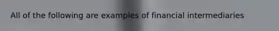 All of the following are examples of financial intermediaries