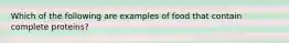 Which of the following are examples of food that contain complete proteins?