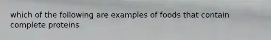 which of the following are examples of foods that contain complete proteins