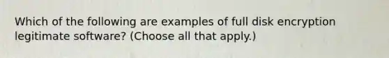 Which of the following are examples of full disk encryption legitimate software? (Choose all that apply.)