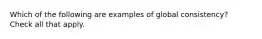 Which of the following are examples of global consistency? Check all that apply.