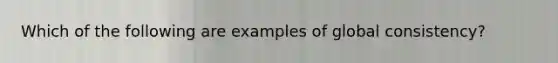 Which of the following are examples of global consistency?