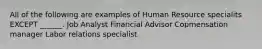 All of the following are examples of Human Resource specialits EXCEPT ______. Job Analyst Financial Advisor Copmensation manager Labor relations specialist