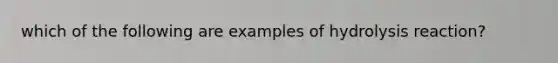 which of the following are examples of hydrolysis reaction?