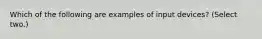 Which of the following are examples of input devices? (Select two.)