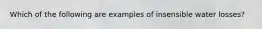 Which of the following are examples of insensible water losses?