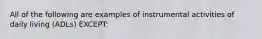 All of the following are examples of instrumental activities of daily living (ADLs) EXCEPT: