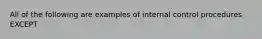 All of the following are examples of internal control procedures EXCEPT