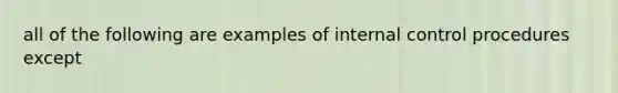 all of the following are examples of internal control procedures except