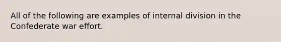 All of the following are examples of internal division in the Confederate war effort.