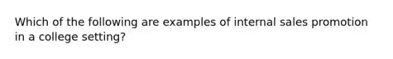 Which of the following are examples of internal sales promotion in a college setting?