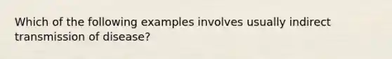 Which of the following examples involves usually indirect transmission of disease?