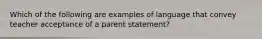 Which of the following are examples of language that convey teacher acceptance of a parent statement?