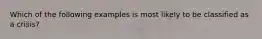 Which of the following examples is most likely to be classified as a crisis?