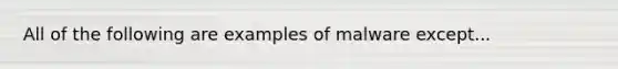 All of the following are examples of malware except...