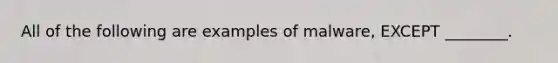 All of the following are examples of malware, EXCEPT ________.