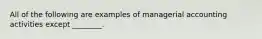 All of the following are examples of managerial accounting activities except ________.