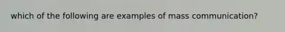 which of the following are examples of mass communication?