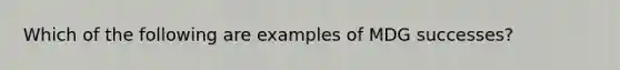 Which of the following are examples of MDG successes?