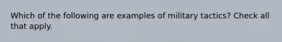 Which of the following are examples of military tactics? Check all that apply.