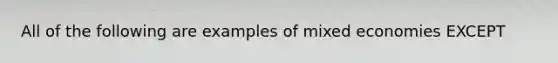 All of the following are examples of mixed economies EXCEPT