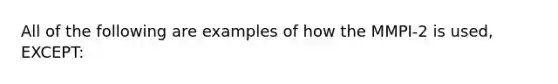 All of the following are examples of how the MMPI-2 is used, EXCEPT: