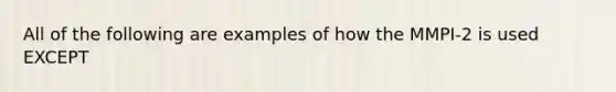 All of the following are examples of how the MMPI-2 is used EXCEPT