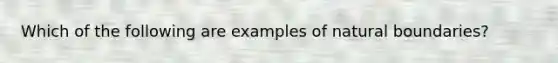 Which of the following are examples of natural boundaries?