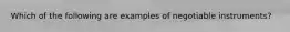 Which of the following are examples of negotiable instruments?