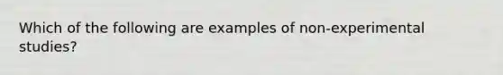 Which of the following are examples of non-experimental studies?