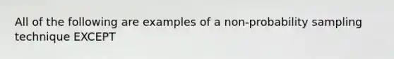 All of the following are examples of a non-probability sampling technique EXCEPT